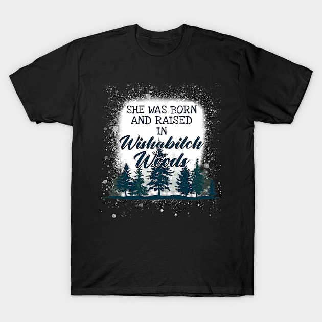 She Was Born And Raised In Wishabitch Woods Camping T-Shirt by Dianeursusla Clothes